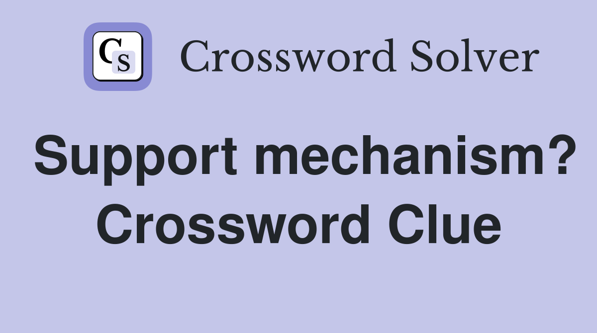 Support mechanism? Crossword Clue