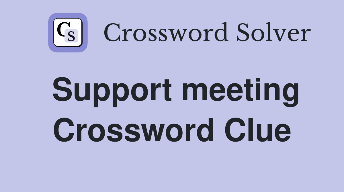 Support meeting Crossword Clue