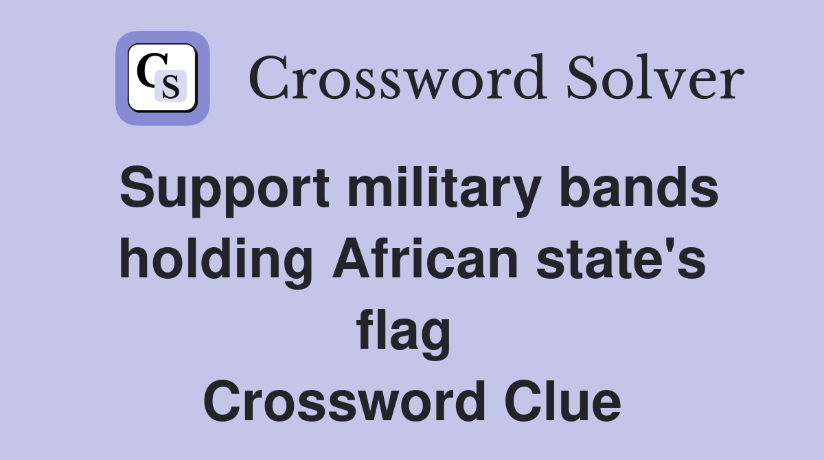 Support military bands holding African state's flag  Crossword Clue