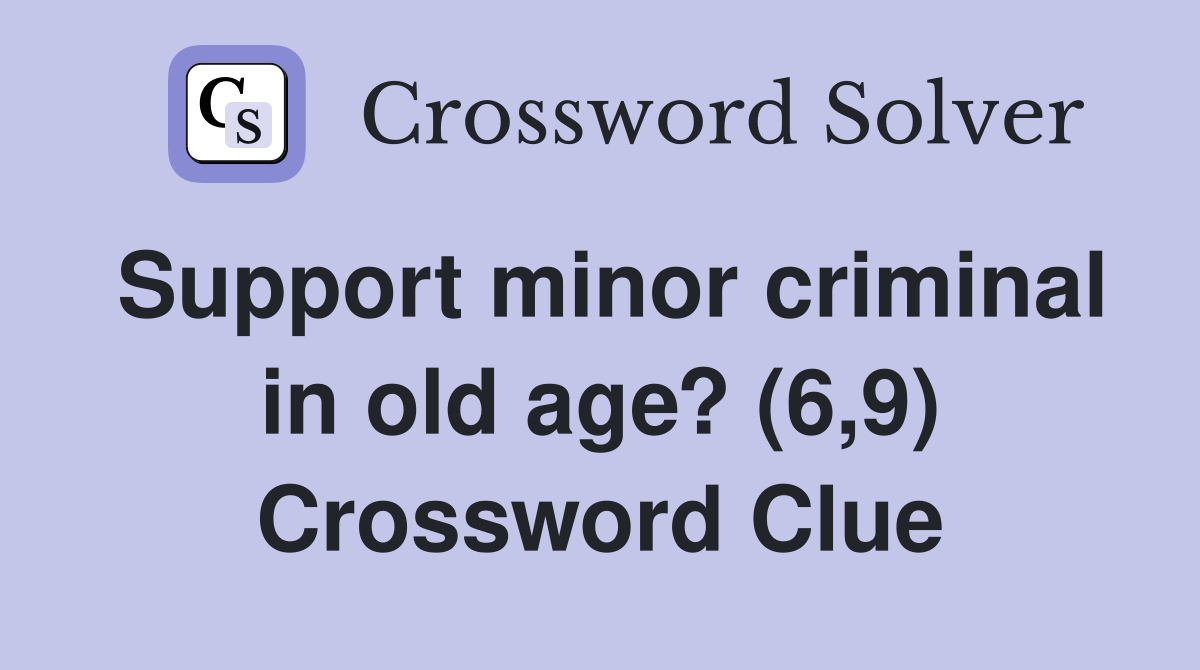 Support minor criminal in old age? (6,9) Crossword Clue
