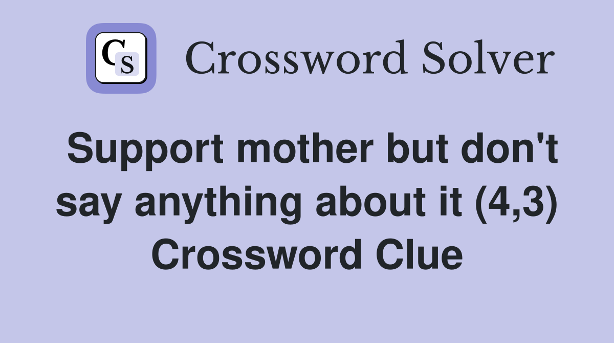 Support mother but don't say anything about it (4,3) Crossword Clue