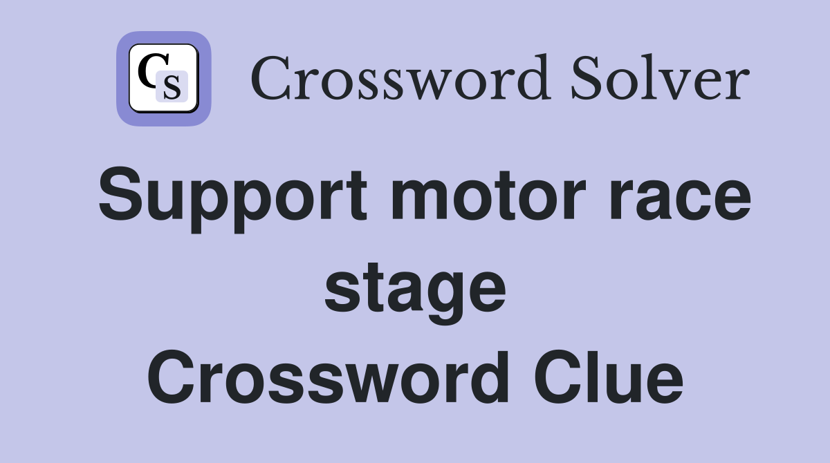 Support motor race stage Crossword Clue