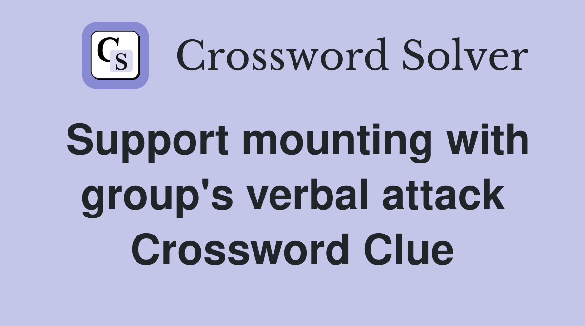 Support mounting with group's verbal attack Crossword Clue