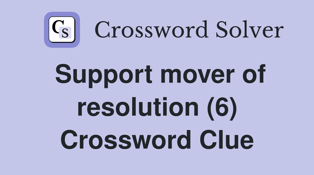 Support mover of resolution (6) Crossword Clue