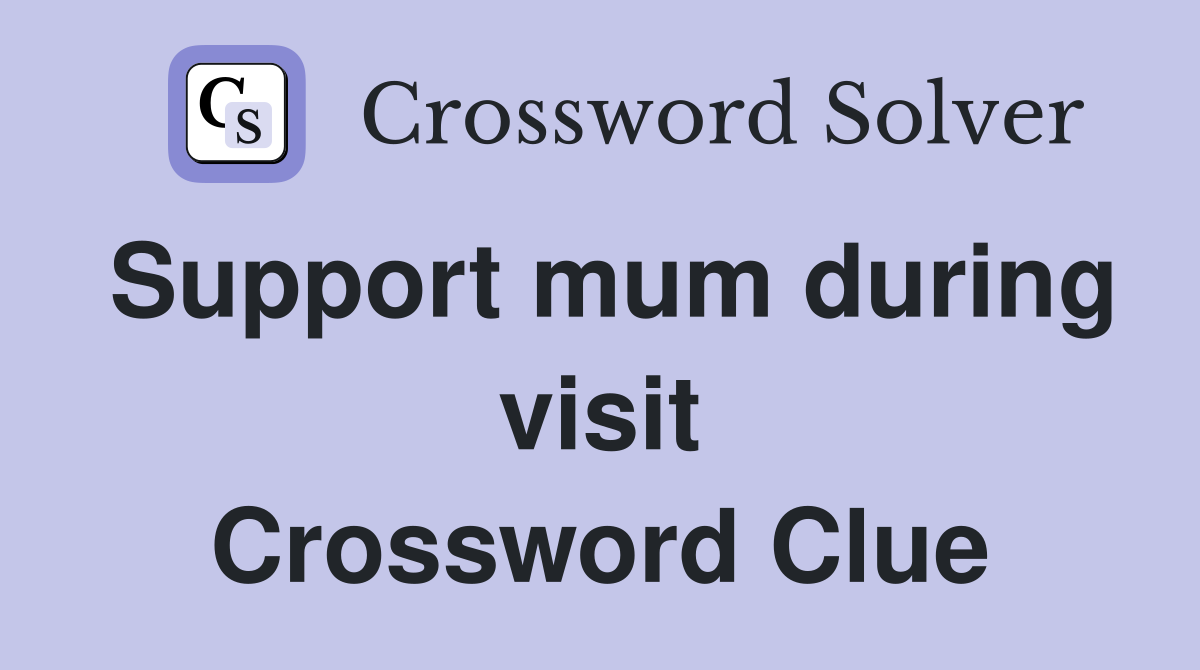 Support mum during visit Crossword Clue