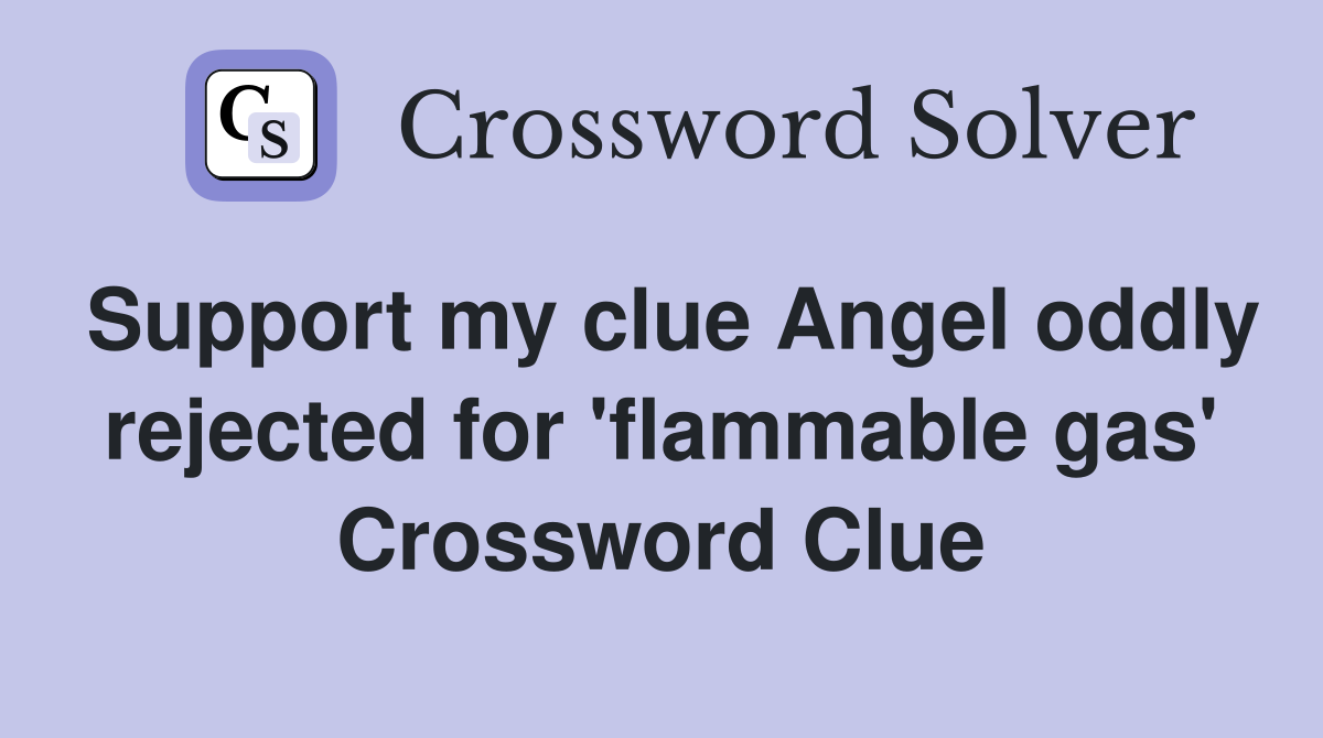 Support my clue Angel oddly rejected for 'flammable gas' Crossword Clue