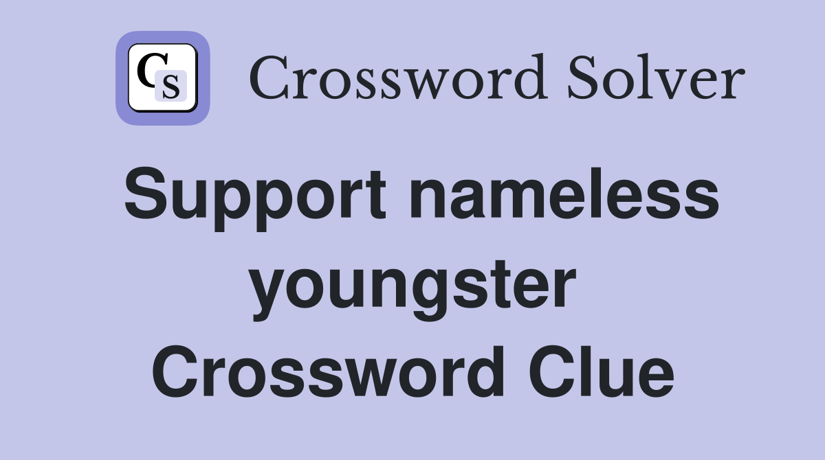 Support nameless youngster Crossword Clue