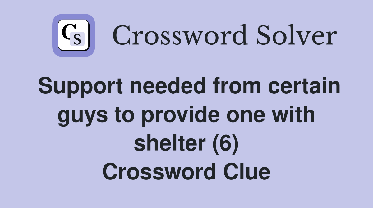 Support needed from certain guys to provide one with shelter (6) Crossword Clue