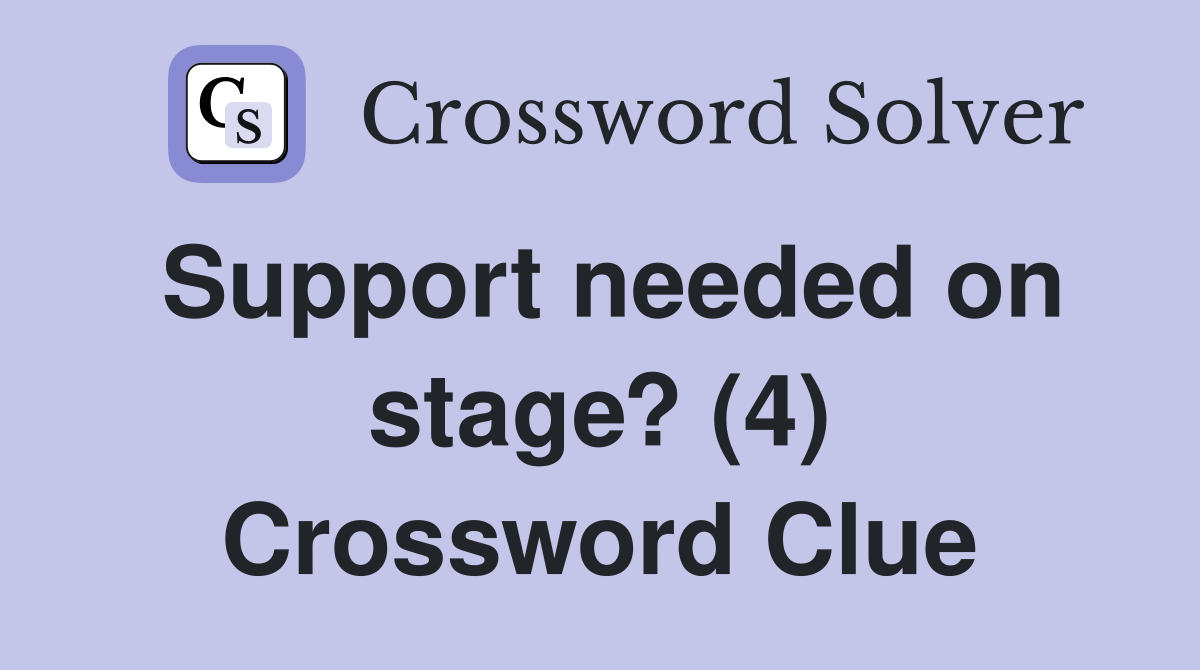Support needed on stage? (4) Crossword Clue