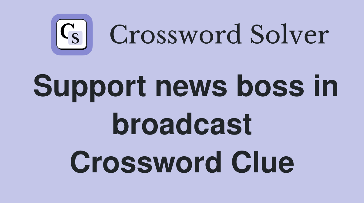 Support news boss in broadcast Crossword Clue