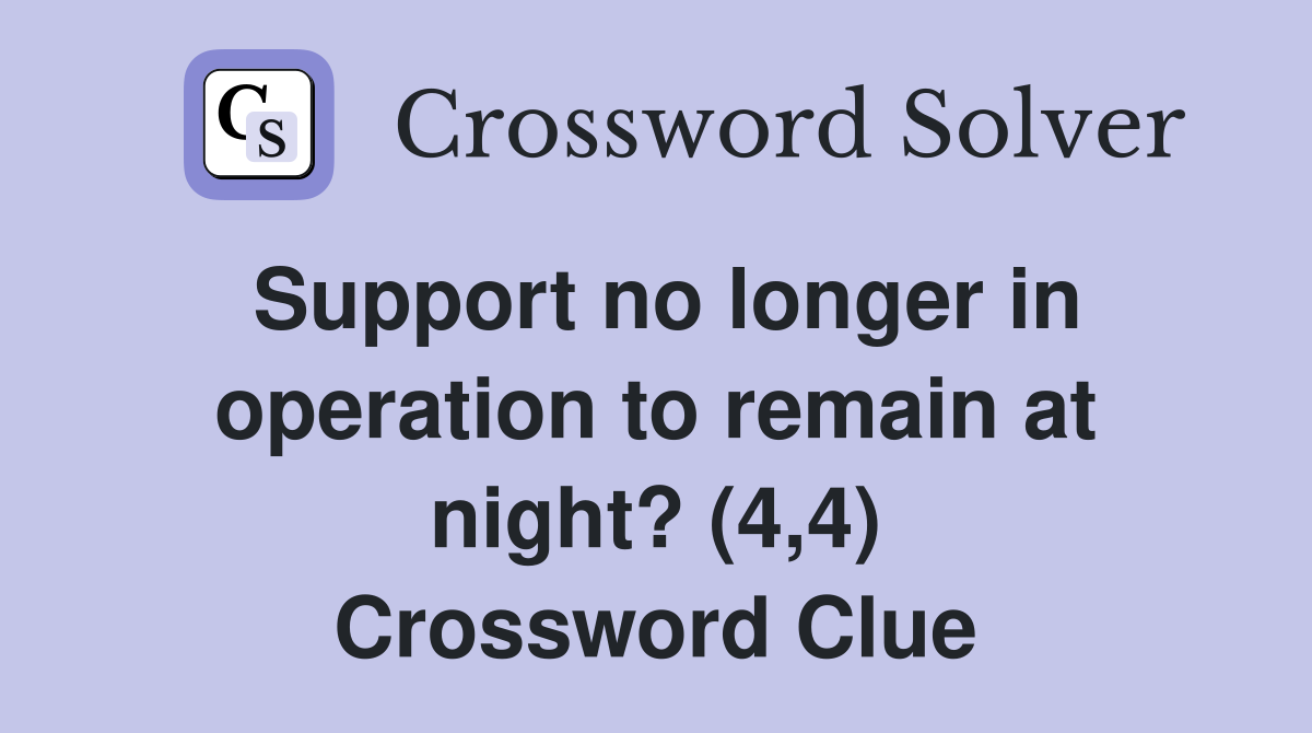 Support no longer in operation to remain at night? (4,4) Crossword Clue