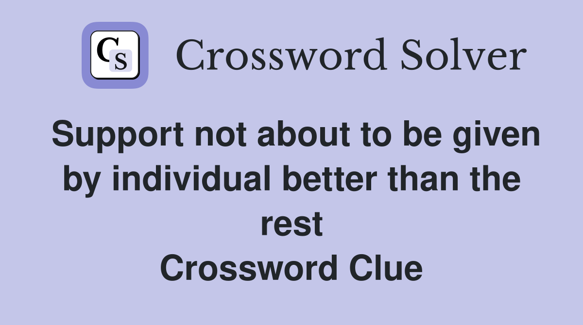 Support not about to be given by individual better than the rest Crossword Clue