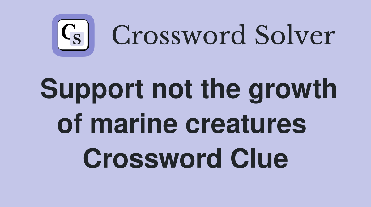 Support not the growth of marine creatures  Crossword Clue