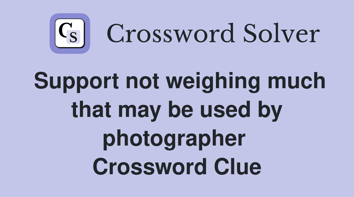 Support not weighing much that may be used by photographer  Crossword Clue