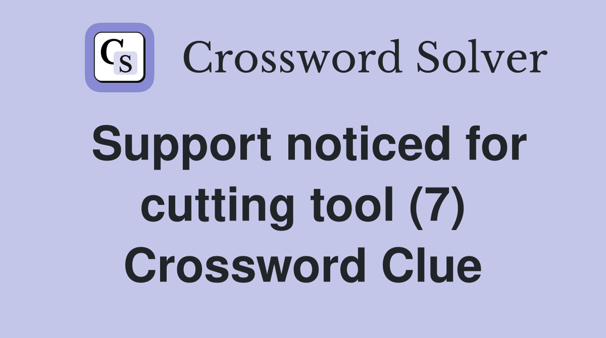 Support noticed for cutting tool (7) Crossword Clue