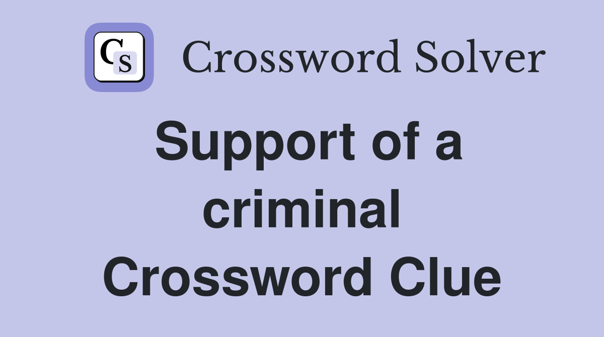 Support of a criminal Crossword Clue