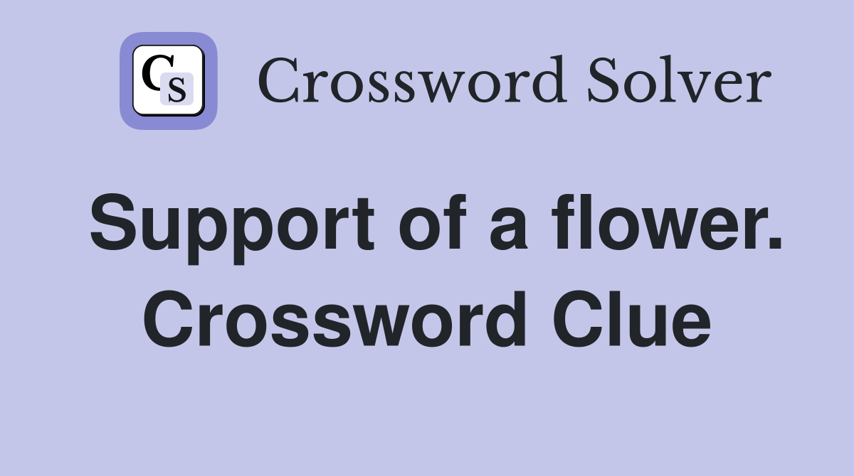Support of a flower. Crossword Clue