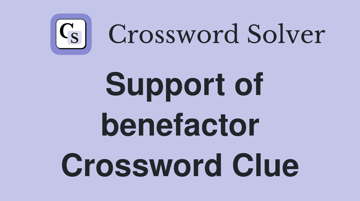 Support of benefactor Crossword Clue