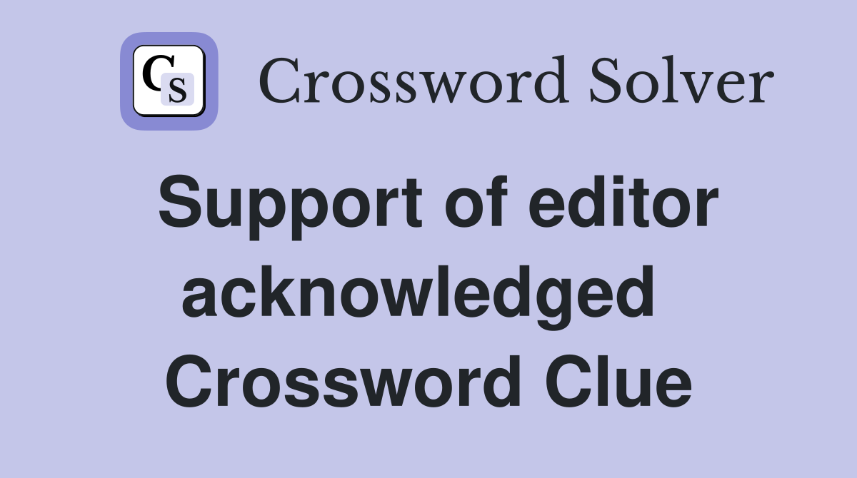 Support of editor acknowledged  Crossword Clue