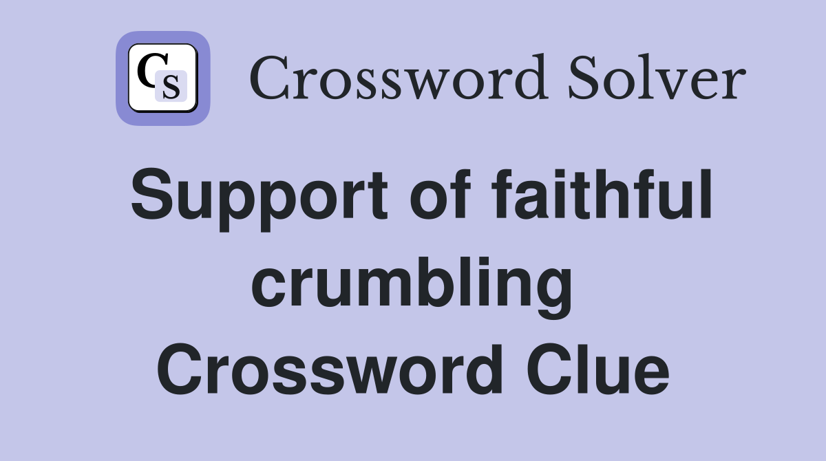 Support of faithful crumbling Crossword Clue
