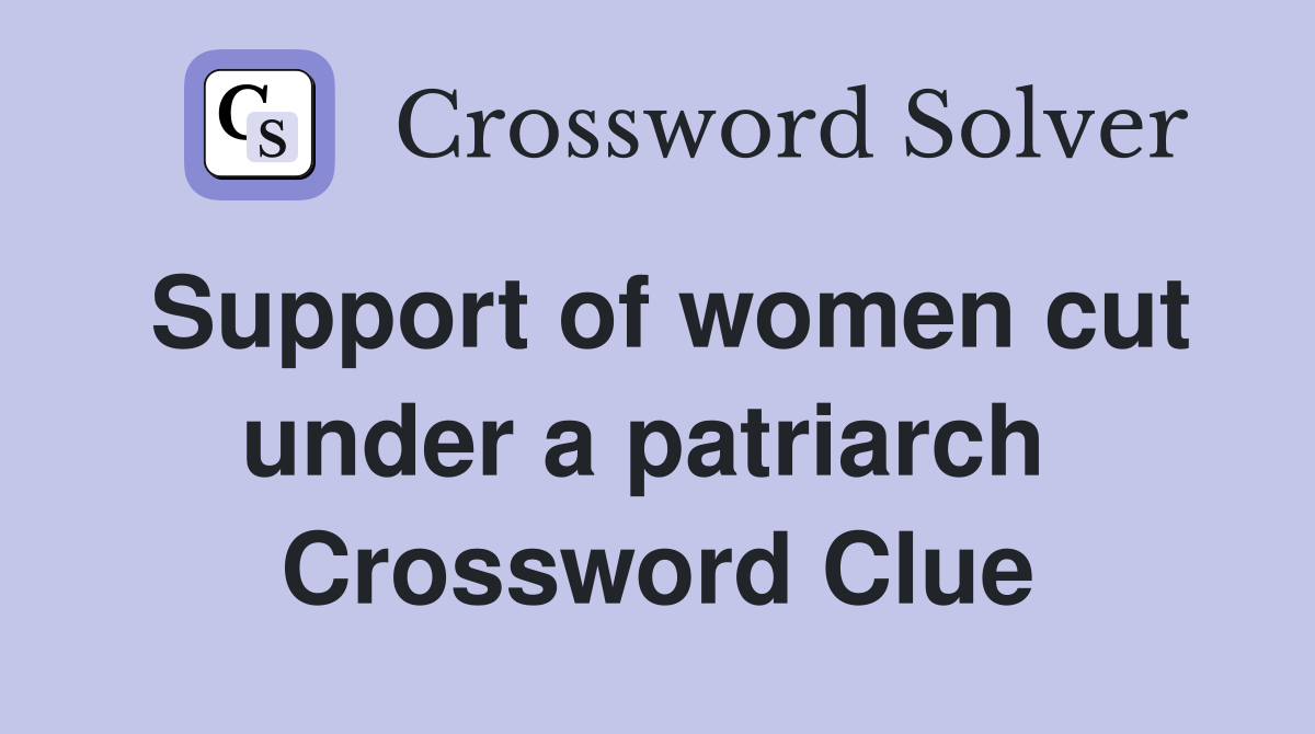 Support of women cut under a patriarch  Crossword Clue