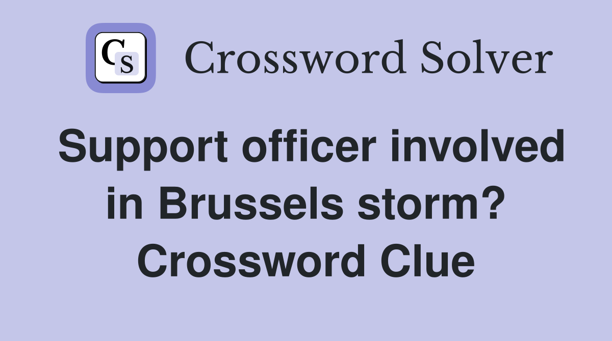 Support officer involved in Brussels storm? Crossword Clue