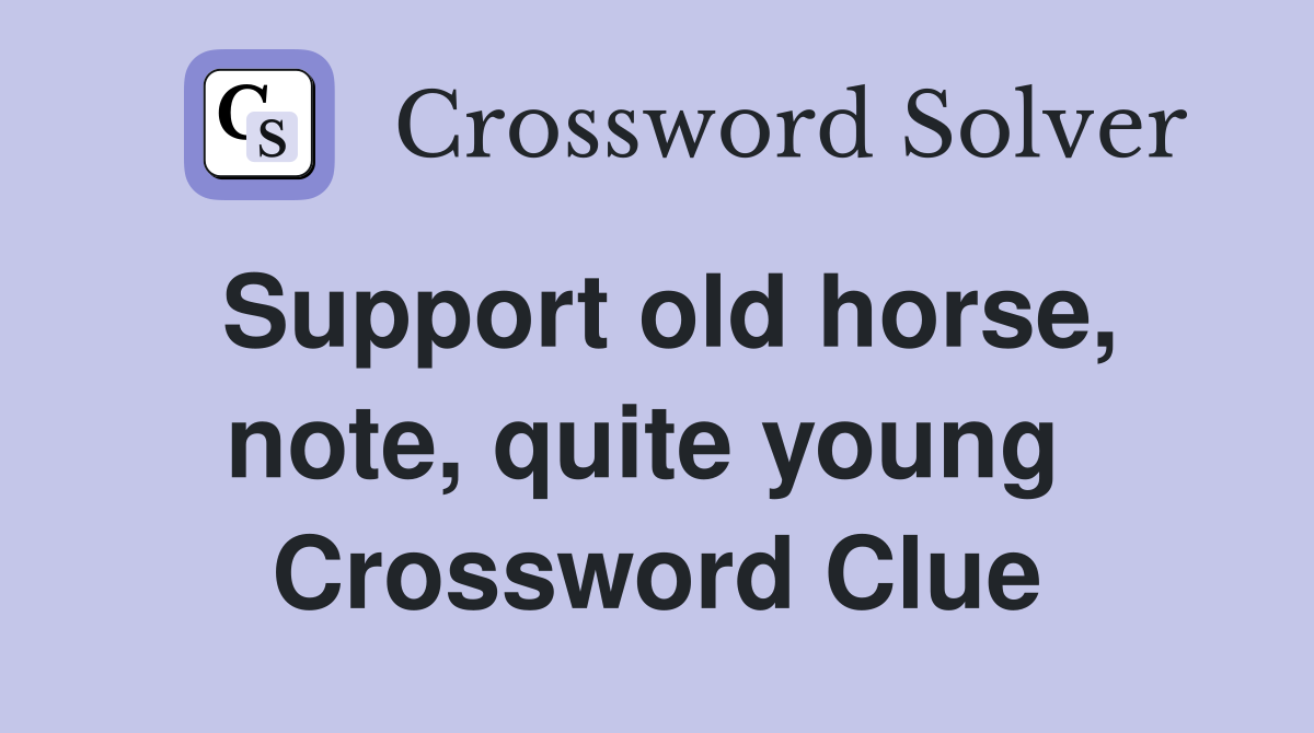 Support old horse, note, quite young  Crossword Clue