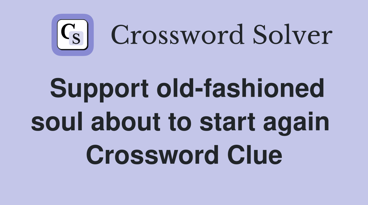 Support old-fashioned soul about to start again  Crossword Clue