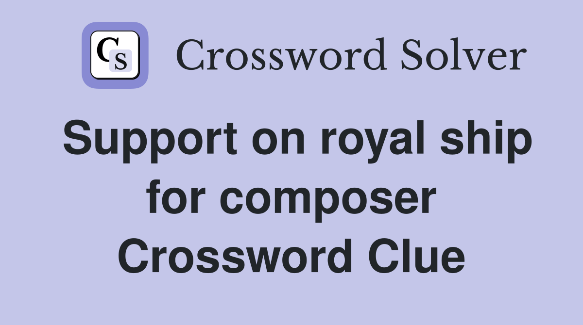 Support on royal ship for composer Crossword Clue