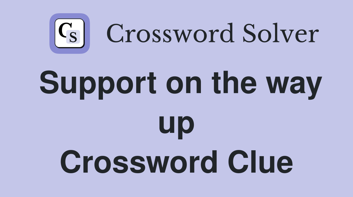 Support on the way up Crossword Clue
