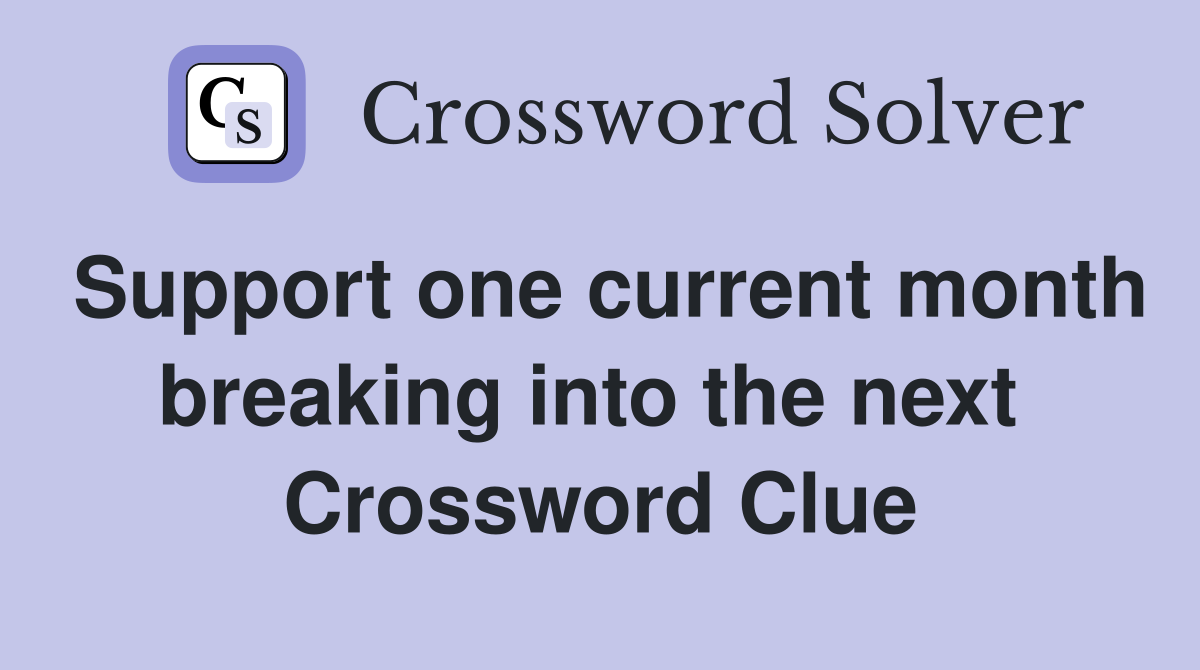Support one current month breaking into the next  Crossword Clue