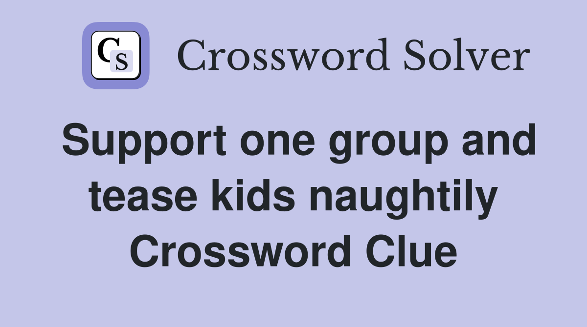 Support one group and tease kids naughtily Crossword Clue