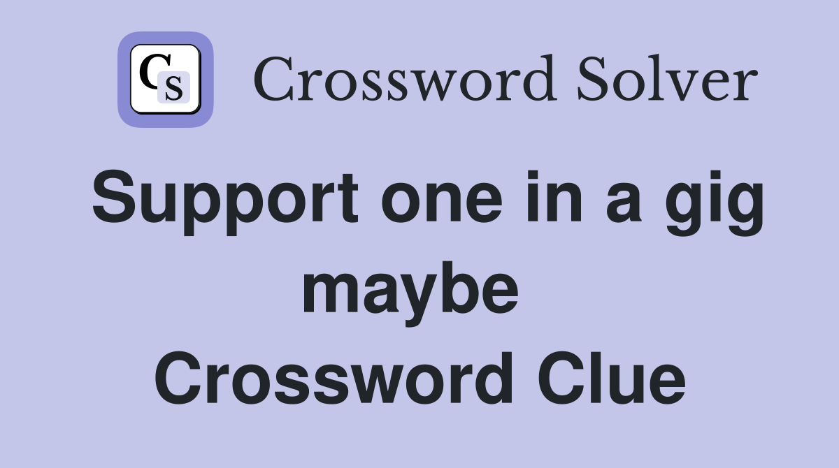 Support one in a gig maybe  Crossword Clue