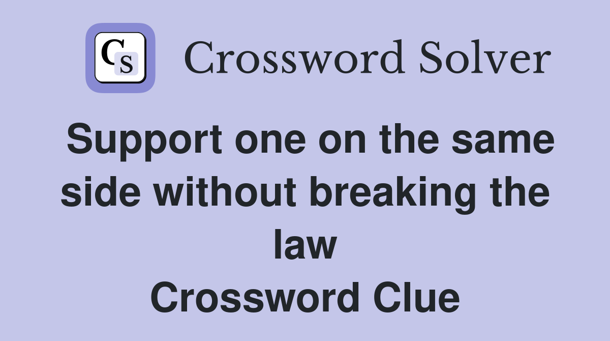 Support one on the same side without breaking the law Crossword Clue
