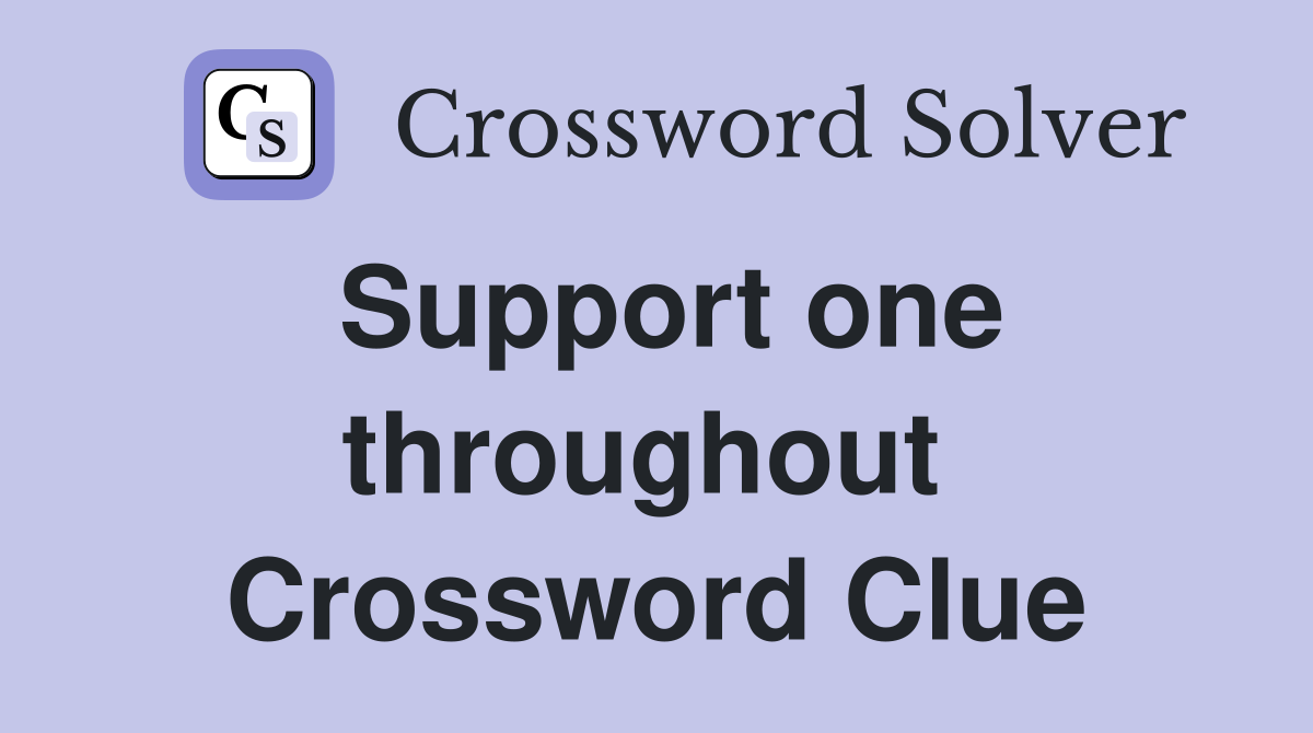 Support one throughout  Crossword Clue