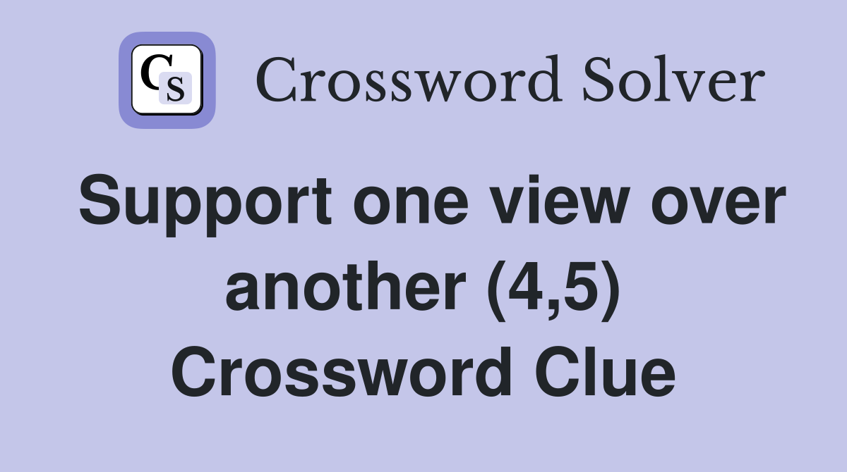 Support one view over another (4,5) Crossword Clue