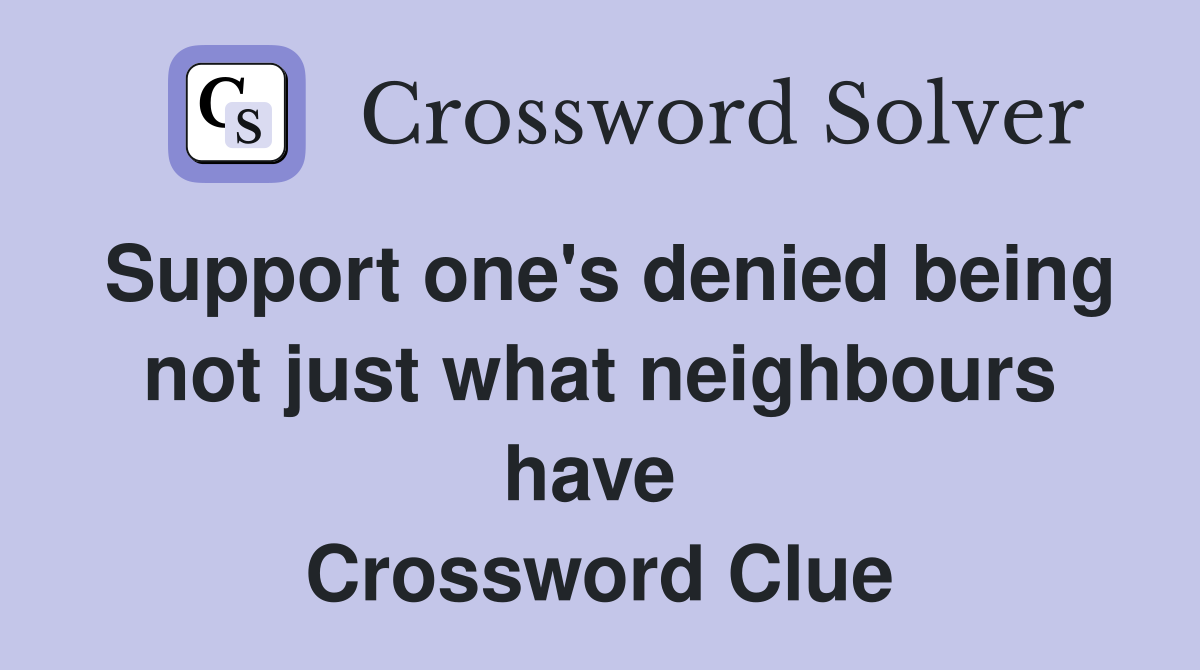Support one's denied being not just what neighbours have  Crossword Clue