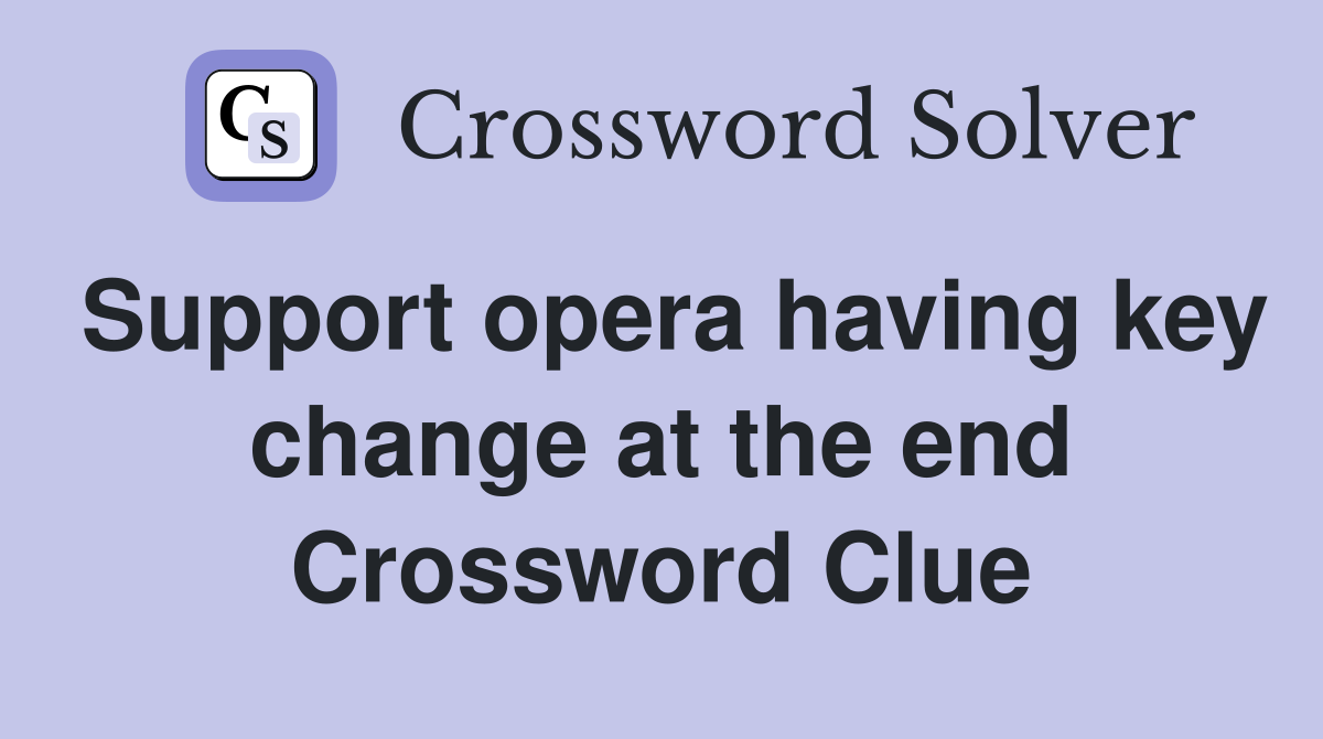 Support opera having key change at the end Crossword Clue
