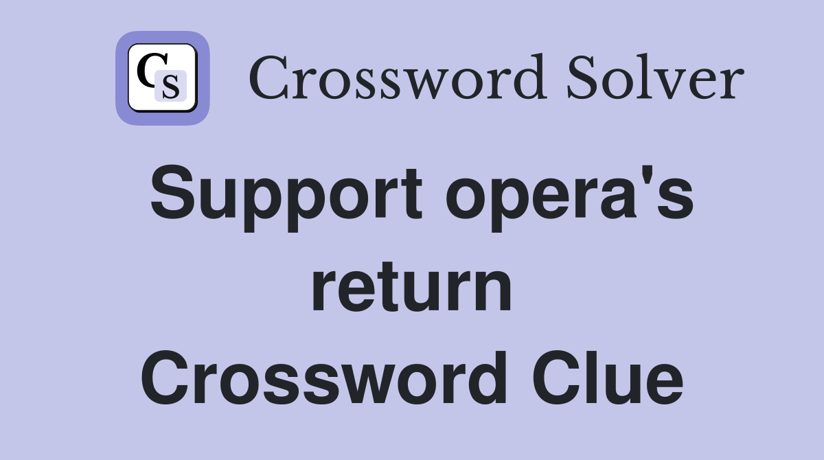 Support opera's return Crossword Clue