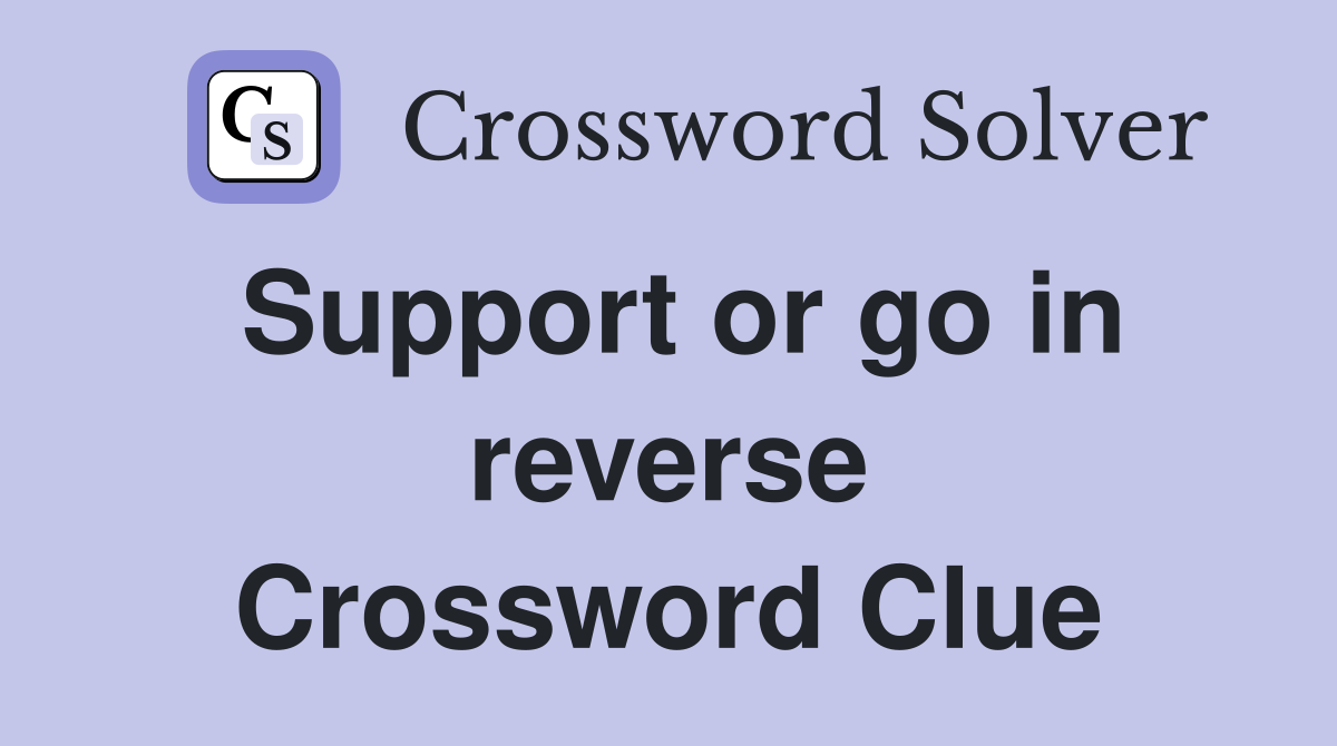 Support or go in reverse Crossword Clue