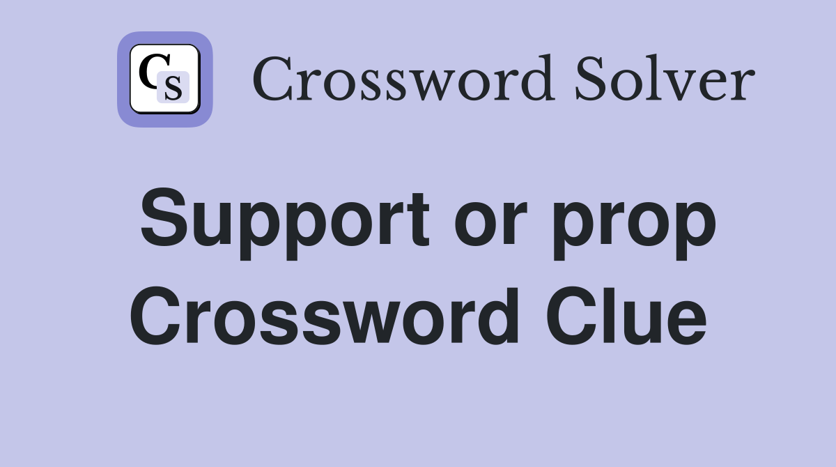 Support or prop Crossword Clue