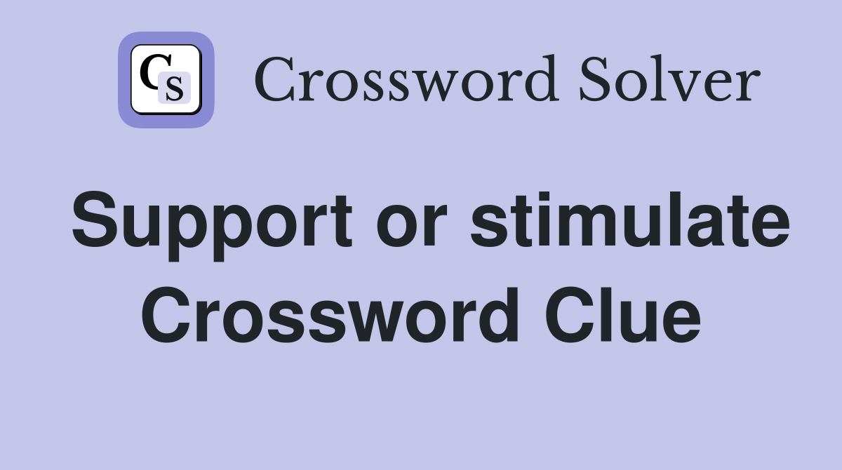 Support or stimulate Crossword Clue