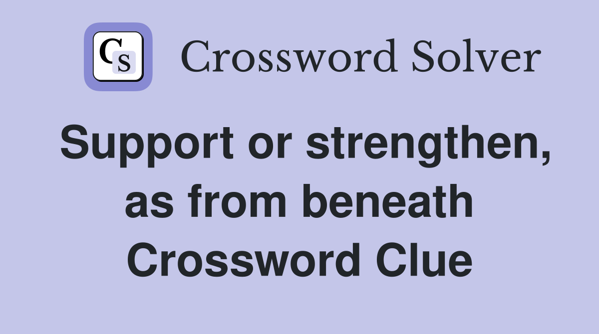 Support or strengthen, as from beneath Crossword Clue