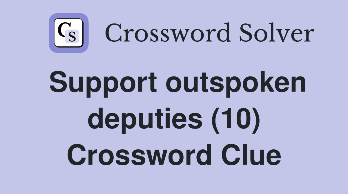 Support outspoken deputies (10) Crossword Clue