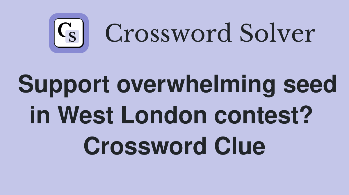 Support overwhelming seed in West London contest?  Crossword Clue