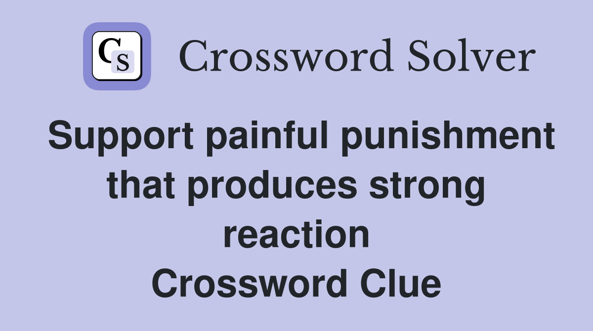 Support painful punishment that produces strong reaction Crossword Clue