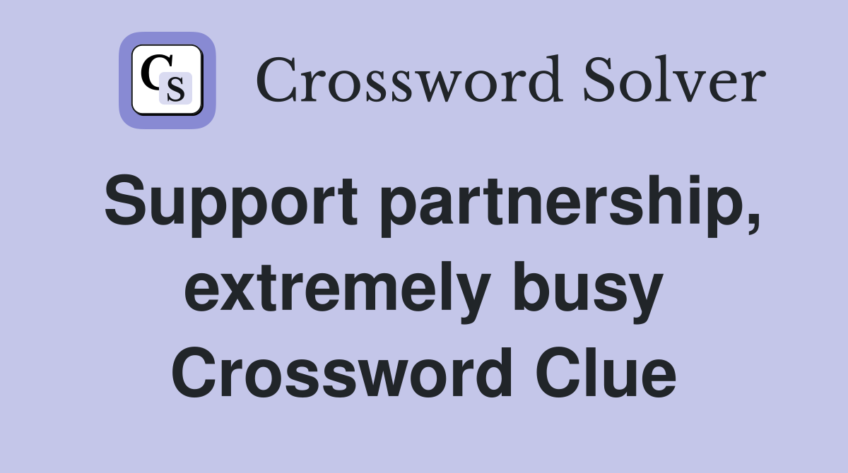 Support partnership, extremely busy Crossword Clue