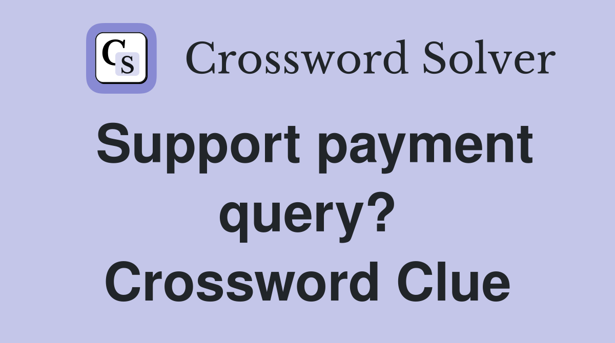 Support payment query? Crossword Clue