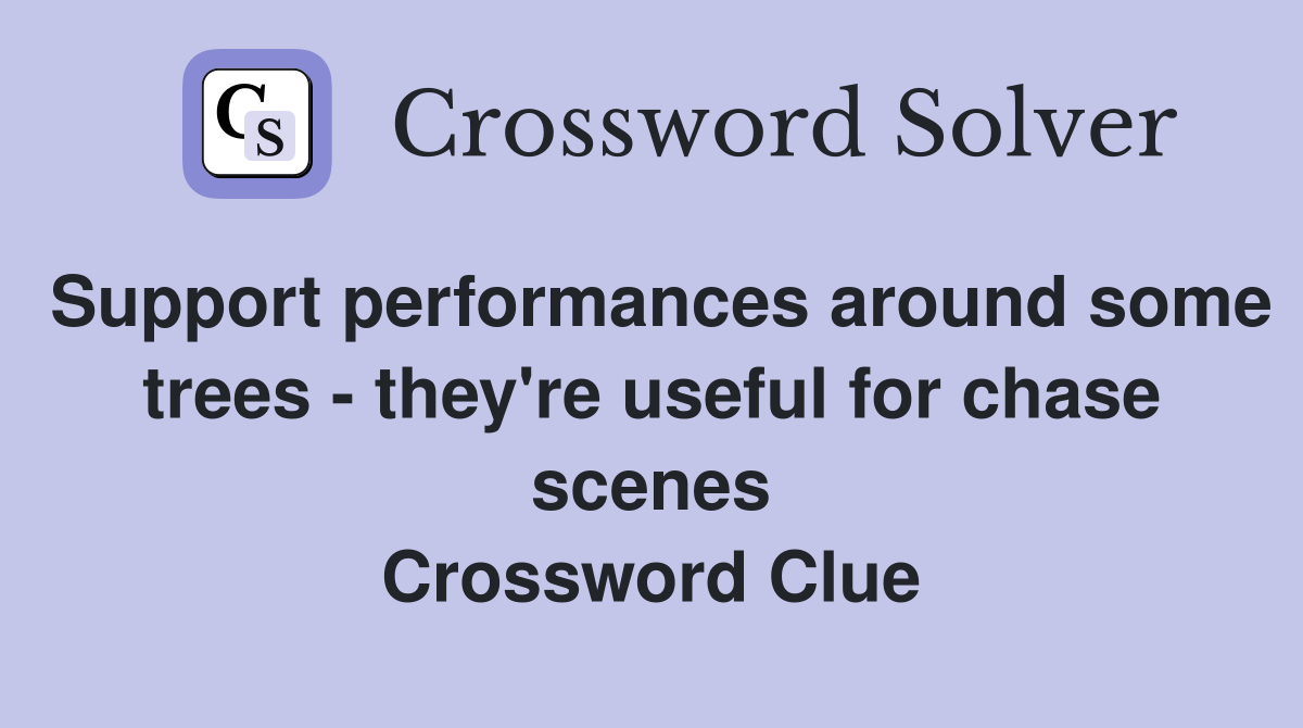 Support performances around some trees - they're useful for chase scenes Crossword Clue