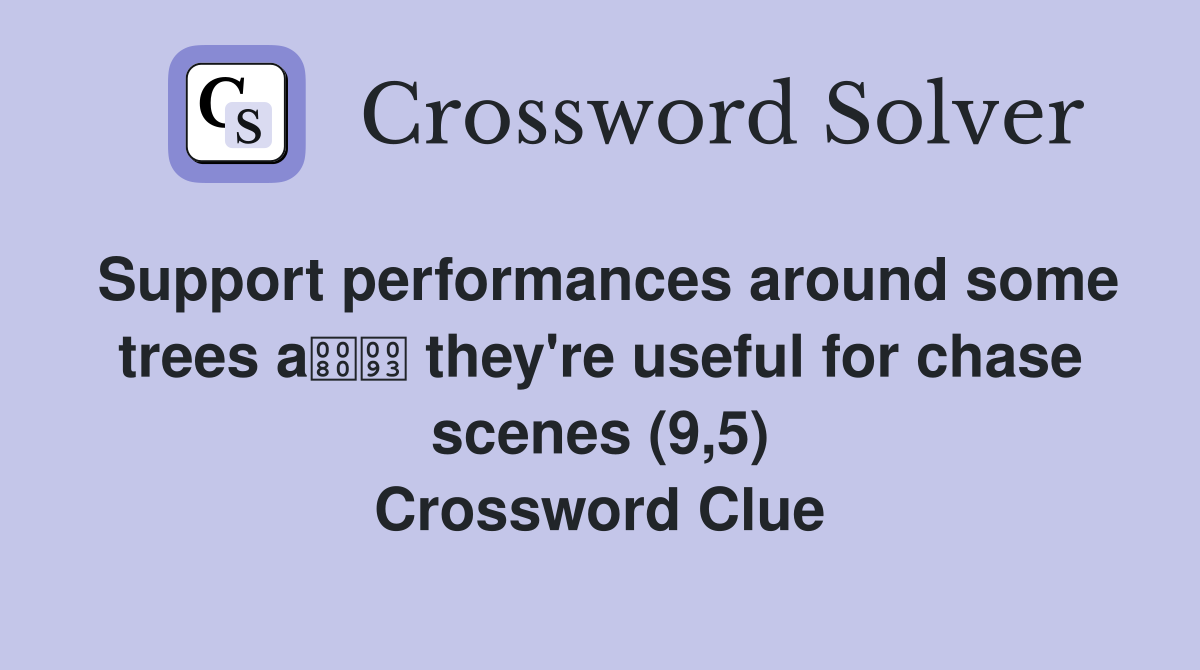 Support performances around some trees a they're useful for chase scenes (9,5) Crossword Clue